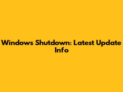 Windows Shutdown: Latest Update Info