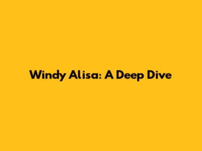 Windy Alisa: A Deep Dive