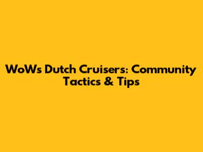 WoWs Dutch Cruisers: Community Tactics & Tips