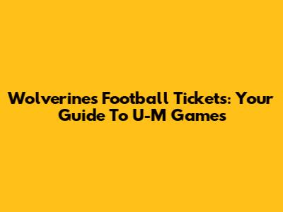 Wolverines Football Tickets: Your Guide To U-M Games