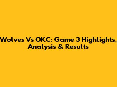 Wolves Vs OKC: Game 3 Highlights, Analysis & Results