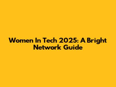 Women In Tech 2025: A Bright Network Guide