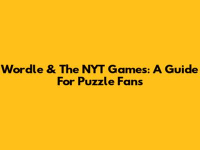 Wordle & The NYT Games: A Guide For Puzzle Fans