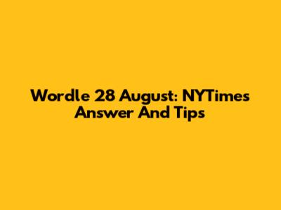 Wordle 28 August: NYTimes Answer And Tips