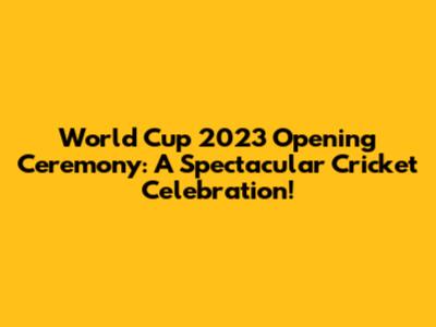 World Cup 2023 Opening Ceremony: A Spectacular Cricket Celebration!