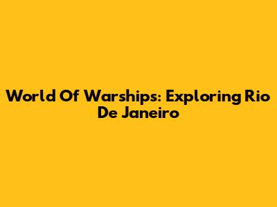 World Of Warships: Exploring Rio De Janeiro