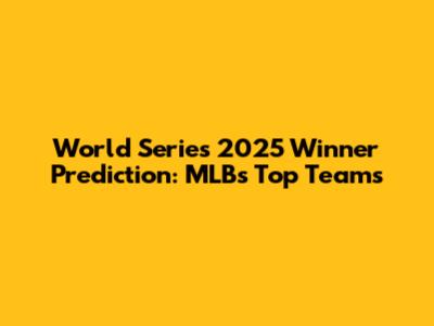 World Series 2025 Winner Prediction: MLB's Top Teams