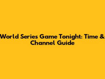 World Series Game Tonight: Time & Channel Guide