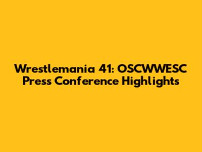 Wrestlemania 41: OSCWWESC Press Conference Highlights