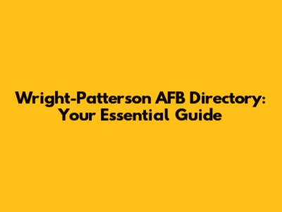 Wright-Patterson AFB Directory: Your Essential Guide