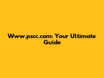 Www.pscc.com: Your Ultimate Guide