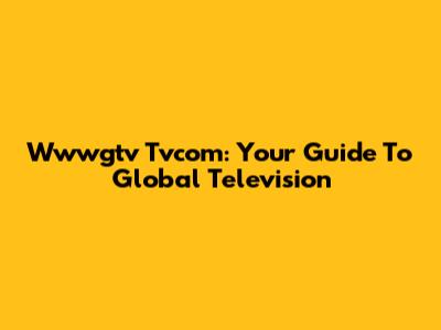 Wwwgtv Tvcom: Your Guide To Global Television