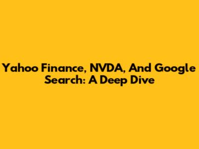Yahoo Finance, NVDA, And Google Search: A Deep Dive