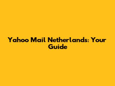 Yahoo Mail Netherlands: Your Guide