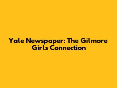 Yale Newspaper: The Gilmore Girls Connection