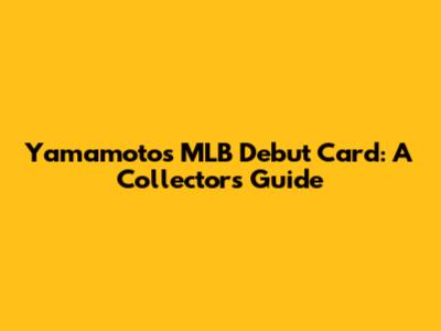 Yamamoto's MLB Debut Card: A Collector's Guide