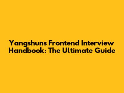 Yangshun's Frontend Interview Handbook: The Ultimate Guide