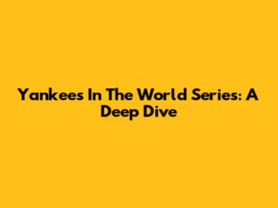 Yankees In The World Series: A Deep Dive