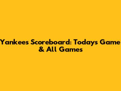 Yankees Scoreboard: Today's Game & All Games