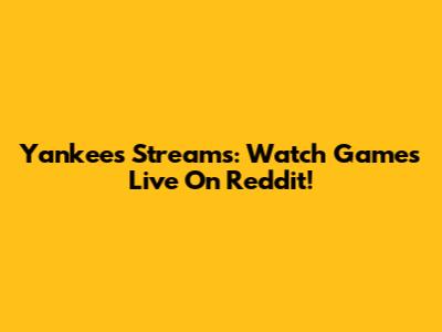 Yankees Streams: Watch Games Live On Reddit!