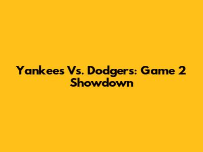 Yankees Vs. Dodgers: Game 2 Showdown