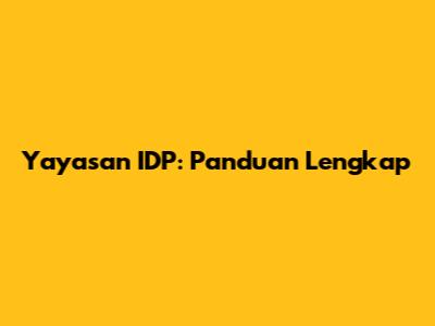 Yayasan IDP: Panduan Lengkap