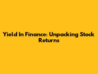 Yield In Finance: Unpacking Stock Returns