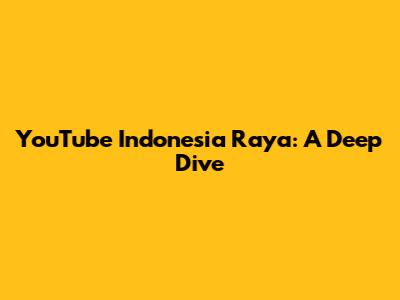 YouTube Indonesia Raya: A Deep Dive