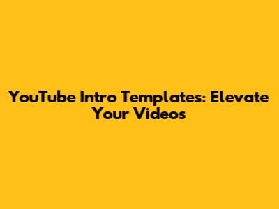 YouTube Intro Templates: Elevate Your Videos