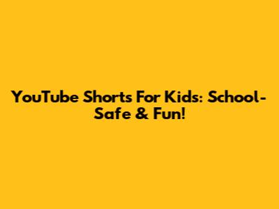 YouTube Shorts For Kids: School-Safe & Fun!