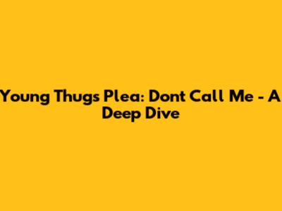 Young Thug's Plea: 'Don't Call Me' - A Deep Dive