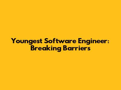 Youngest Software Engineer: Breaking Barriers