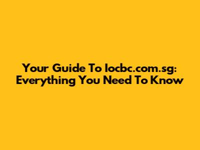 Your Guide To Iocbc.com.sg: Everything You Need To Know