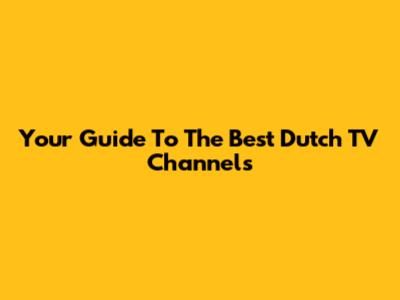 Your Guide To The Best Dutch TV Channels