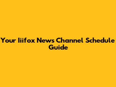 Your Iiifox News Channel Schedule Guide