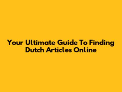 Your Ultimate Guide To Finding Dutch Articles Online