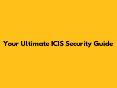Your Ultimate ICIS Security Guide