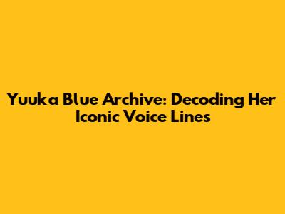 Yuuka Blue Archive: Decoding Her Iconic Voice Lines