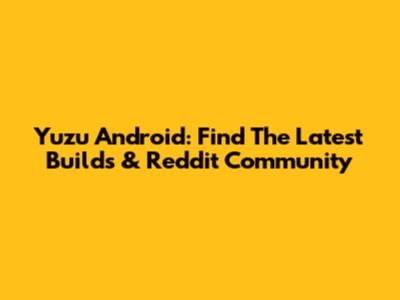 Yuzu Android: Find The Latest Builds & Reddit Community