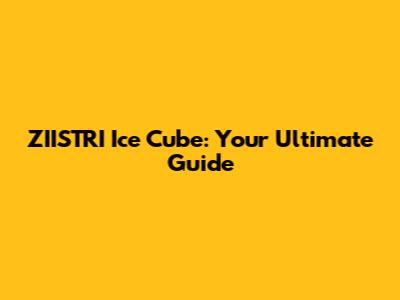 ZIISTRI Ice Cube: Your Ultimate Guide