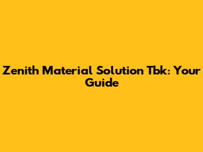 Zenith Material Solution Tbk: Your Guide