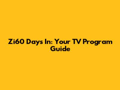 Zi60 Days In: Your TV Program Guide