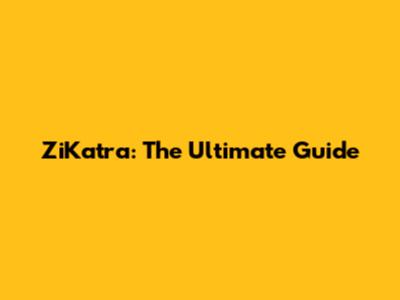 ZiKatra: The Ultimate Guide