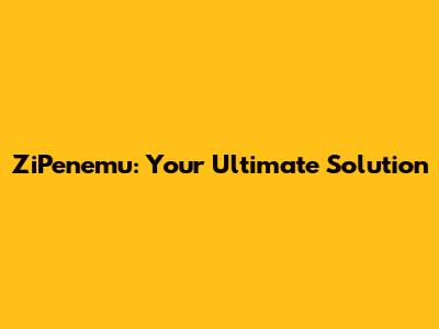 ZiPenemu: Your Ultimate Solution