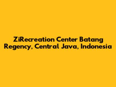 ZiRecreation Center Batang Regency, Central Java, Indonesia