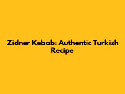 Zidner Kebab: Authentic Turkish Recipe