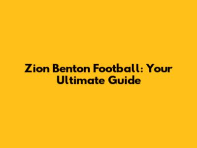 Zion Benton Football: Your Ultimate Guide