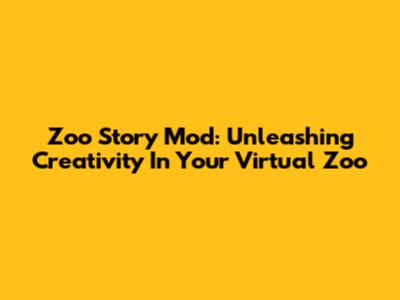 Zoo Story Mod: Unleashing Creativity In Your Virtual Zoo