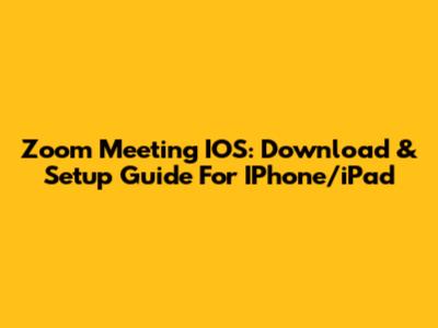 Zoom Meeting IOS: Download & Setup Guide For IPhone/iPad