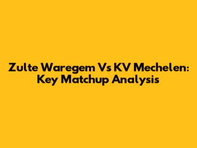 Zulte Waregem Vs KV Mechelen: Key Matchup Analysis